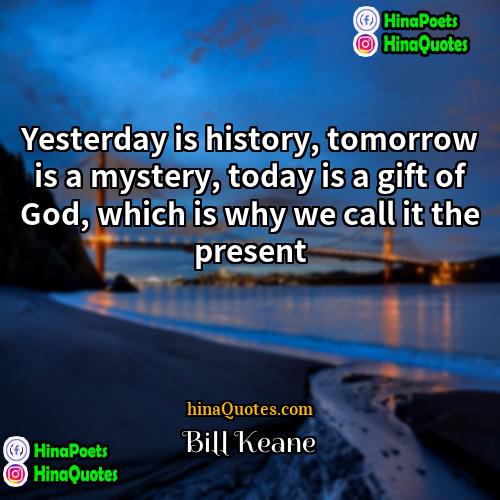 Bill Keane Quotes | Yesterday is history, tomorrow is a mystery,